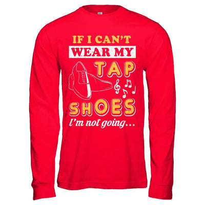 If I Can't Wear My Tap Shoes I'm Not Going Dancing-T-Shirt & Hoodie-Long Sleeve T-Shirt-Red