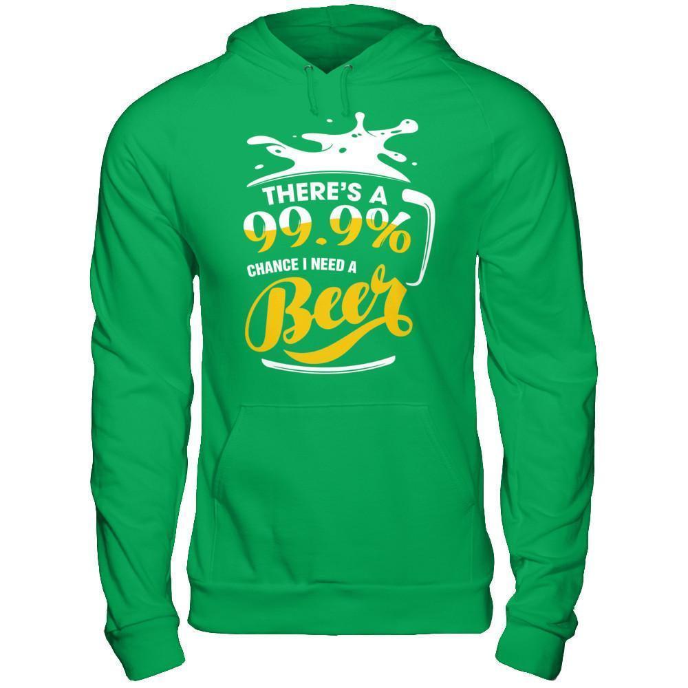 There's A 99,9% Chance I Need A Beer-T-Shirt & Hoodie-Pullover Hoodie-Irish Green