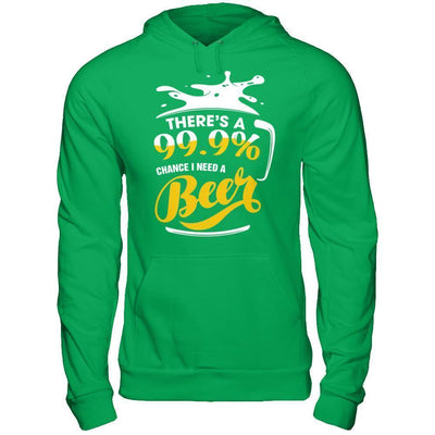 There's A 99,9% Chance I Need A Beer-T-Shirt & Hoodie-Pullover Hoodie-Irish Green