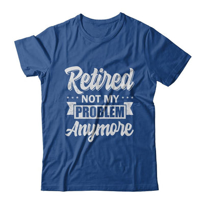 Retired Not My Problem Anymore Retirement-T-Shirt & Hoodie-Classic T-Shirt-Royal