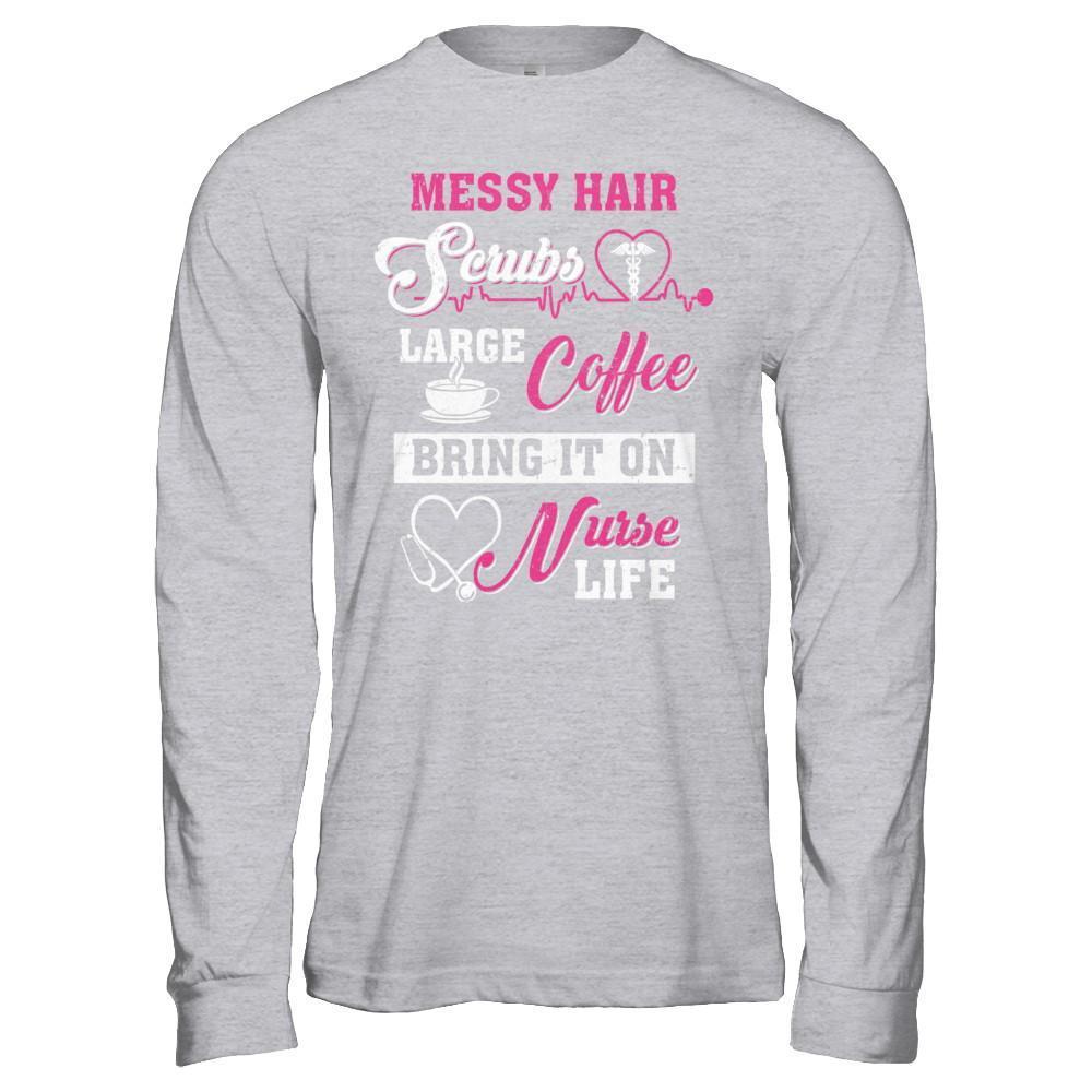 Messy Hair Scrubs Large Coffee Bring It On Nurse Life-T-Shirt & Hoodie-Long Sleeve T-Shirt-Sport Grey