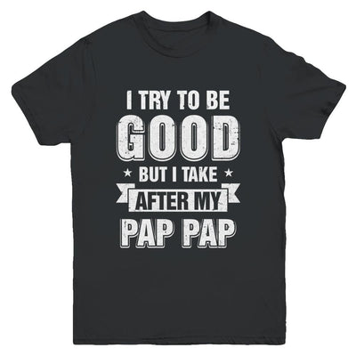 Toddler Kids I Try To Be Good But I Take After My Pap Pap Youth-Youth Shirt-Youth T-Shirt-Black
