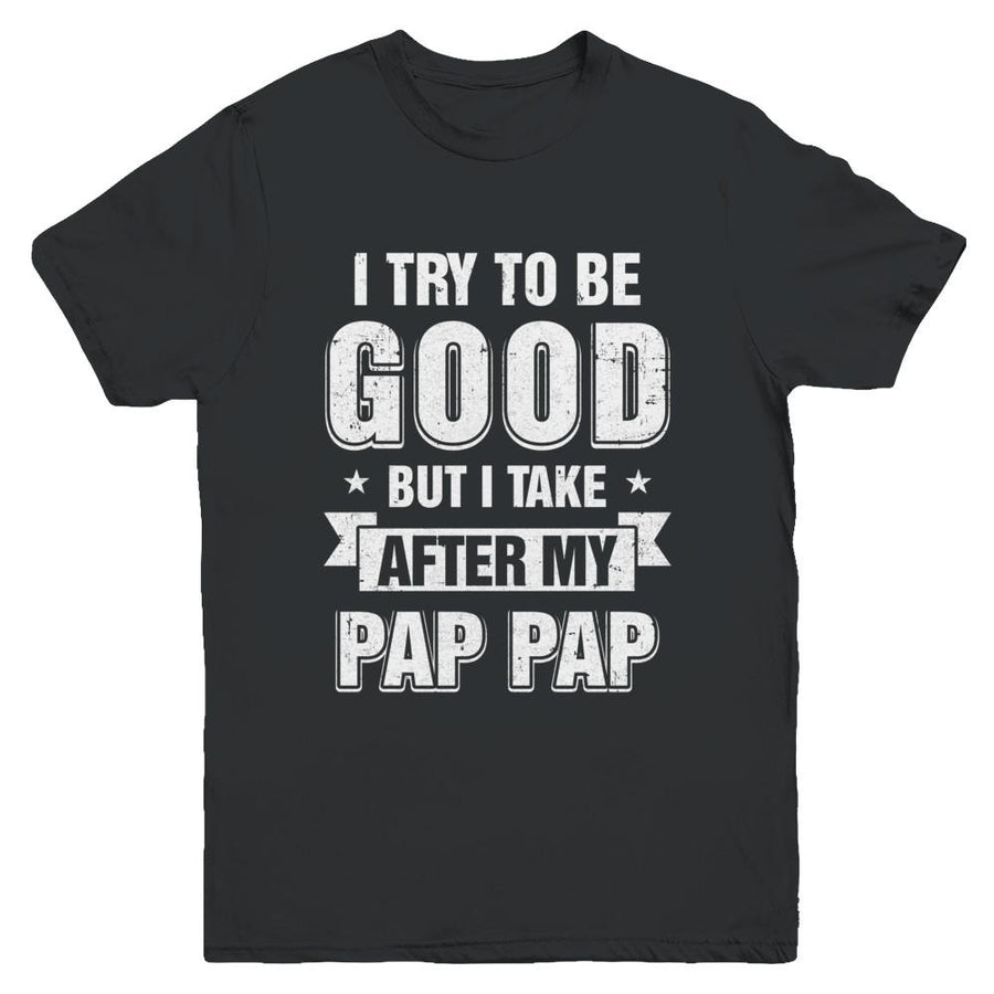 Toddler Kids I Try To Be Good But I Take After My Pap Pap Youth-Youth Shirt-Youth T-Shirt-Black