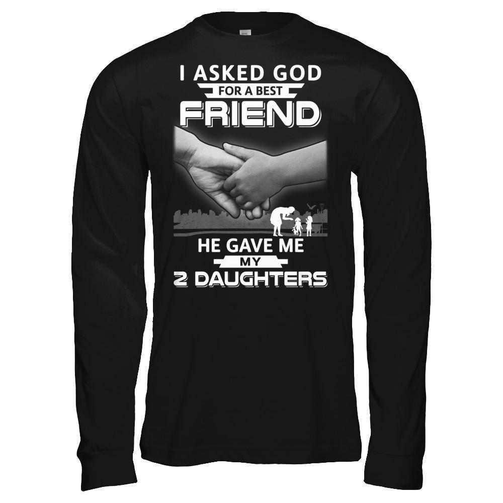 I Asked God For A Best Friend He Gave Me My Two Daughters-T-Shirt & Hoodie-Long Sleeve T-Shirt-Black