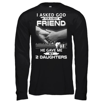 I Asked God For A Best Friend He Gave Me My Two Daughters-T-Shirt & Hoodie-Long Sleeve T-Shirt-Black