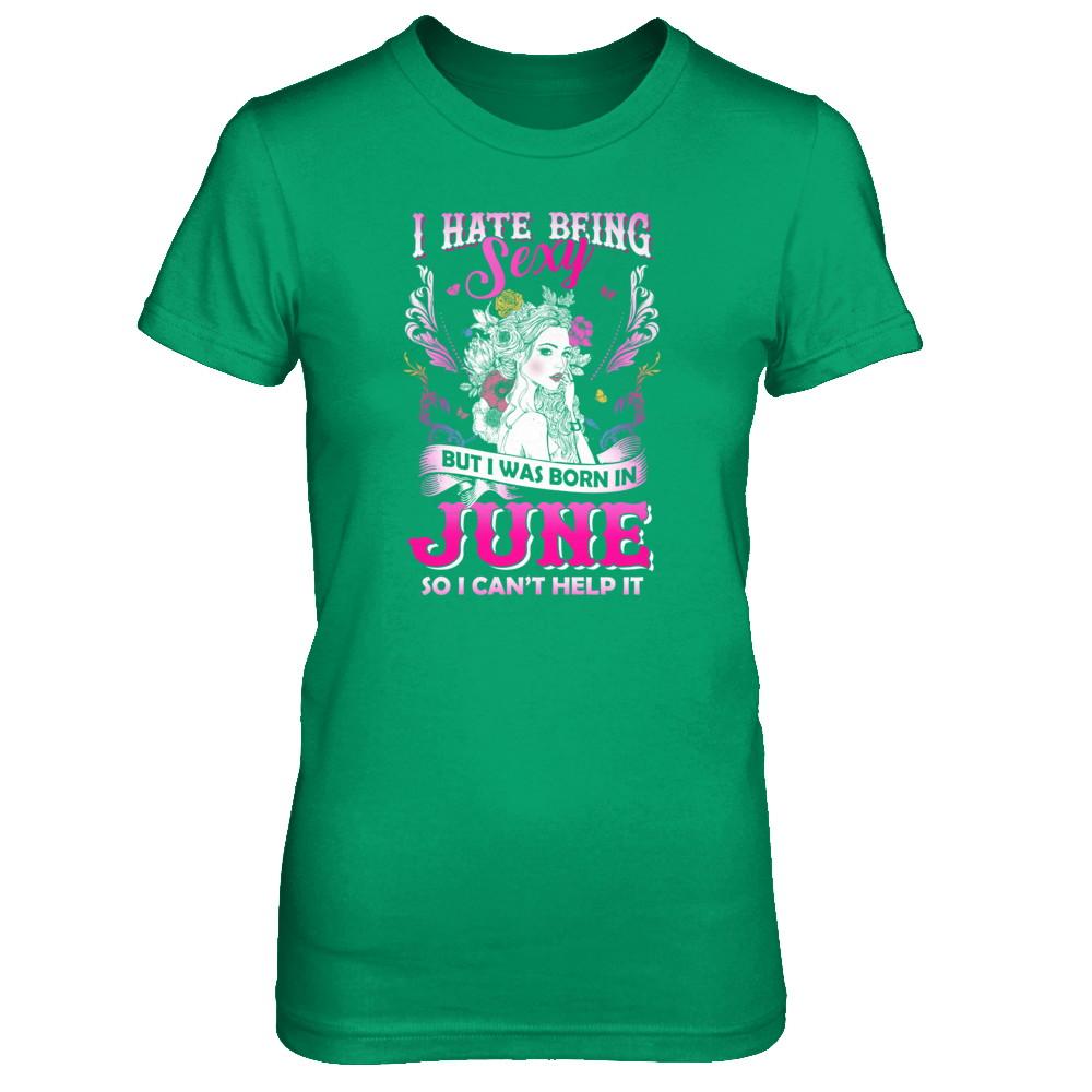 I Hate Being Sexy But I Was Born In June Birthday-T-Shirt & Tank Top-Women's T-Shirt-Irish Green