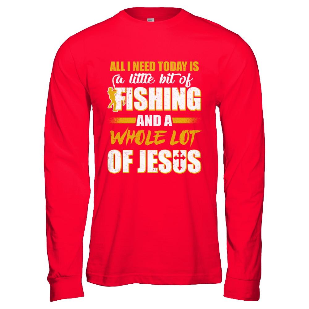 All I Need Today Is A Little Bit Of Fishing And A Whole Lot Of Jesus-T-Shirt & Hoodie-Long Sleeve T-Shirt-Red