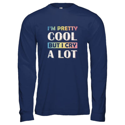 I'm Pretty Cool But I Cry A Lot-T-Shirt & Tank Top-Long Sleeve T-Shirt-Navy