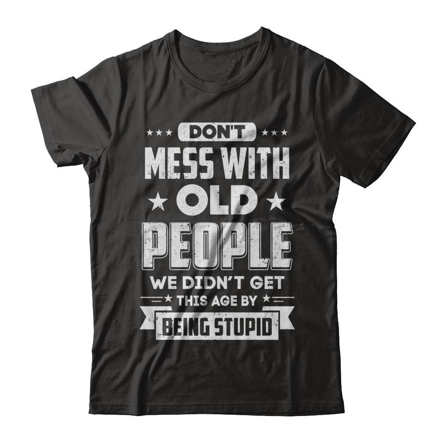 Don't Mess With Old People We Didn't Get By Being Stupid-T-Shirt & Hoodie-Classic T-Shirt-Black