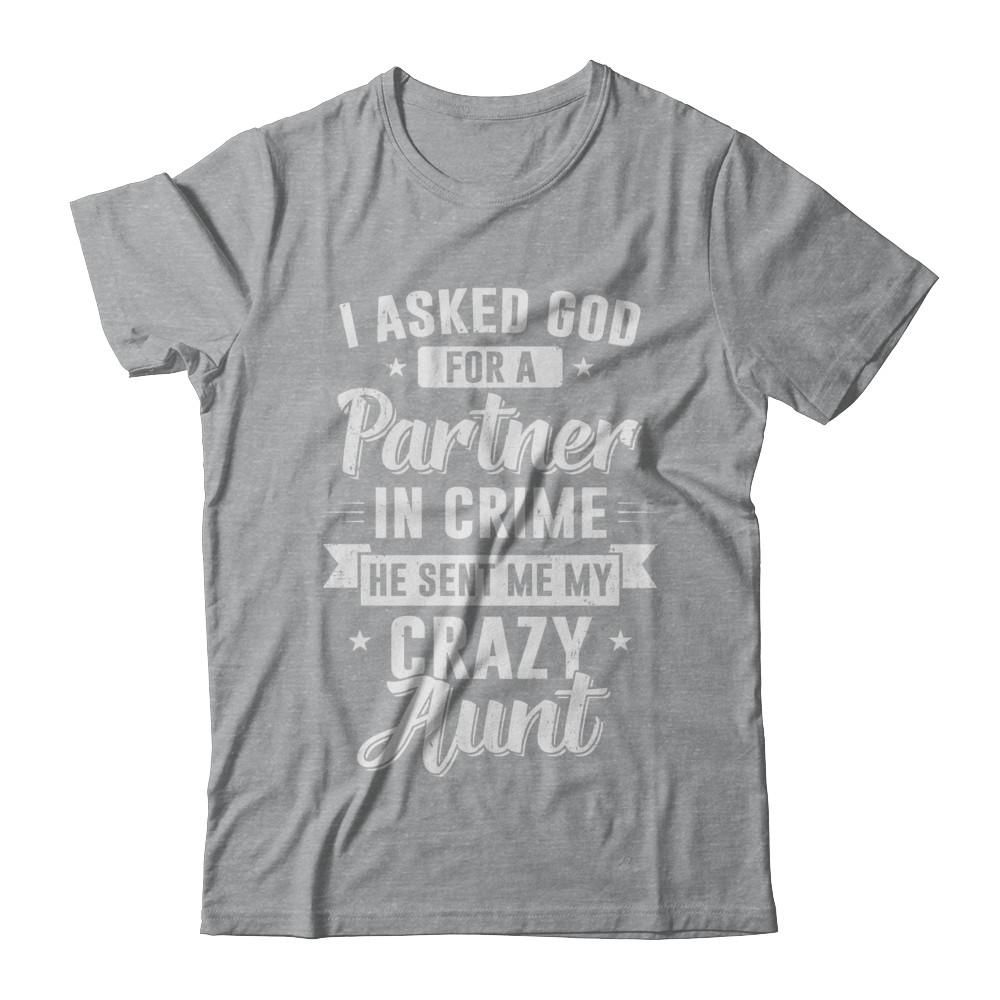 I Asked God For A Partner In Crime He Sent Me Crazy Aunt-T-Shirt & Hoodie-Classic T-Shirt-Sport Grey