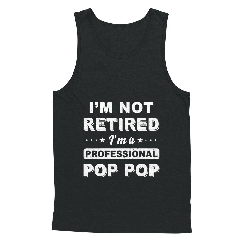 I'm Not Retired A Professional Pop Pop Father Day Gift-T-Shirt & Hoodie-Unisex Tank-Black