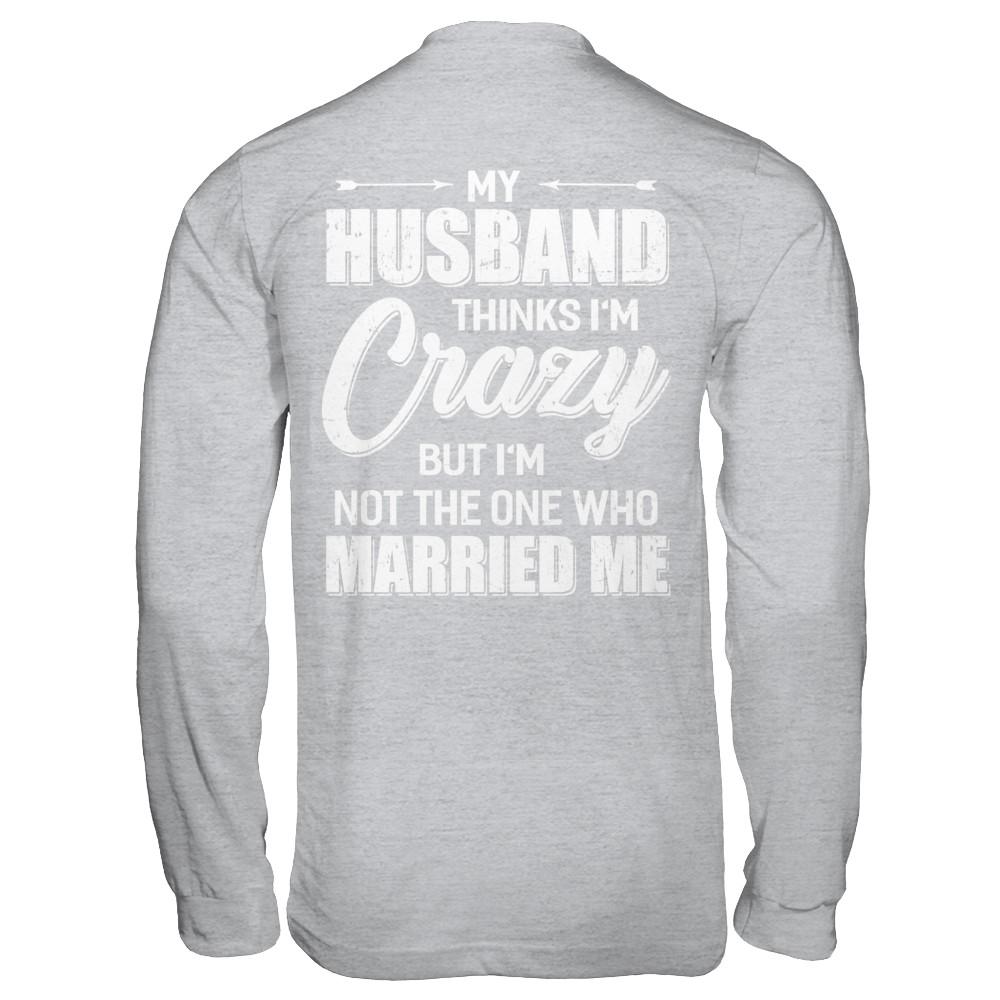 My Husband Thinks I'm Crazy Funny Wife-T-Shirt & Hoodie-Long Sleeve T-Shirt-Sport Grey