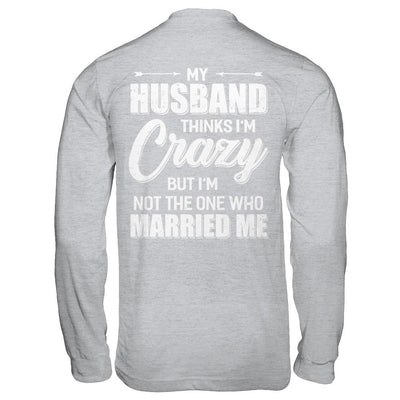My Husband Thinks I'm Crazy Funny Wife-T-Shirt & Hoodie-Long Sleeve T-Shirt-Sport Grey