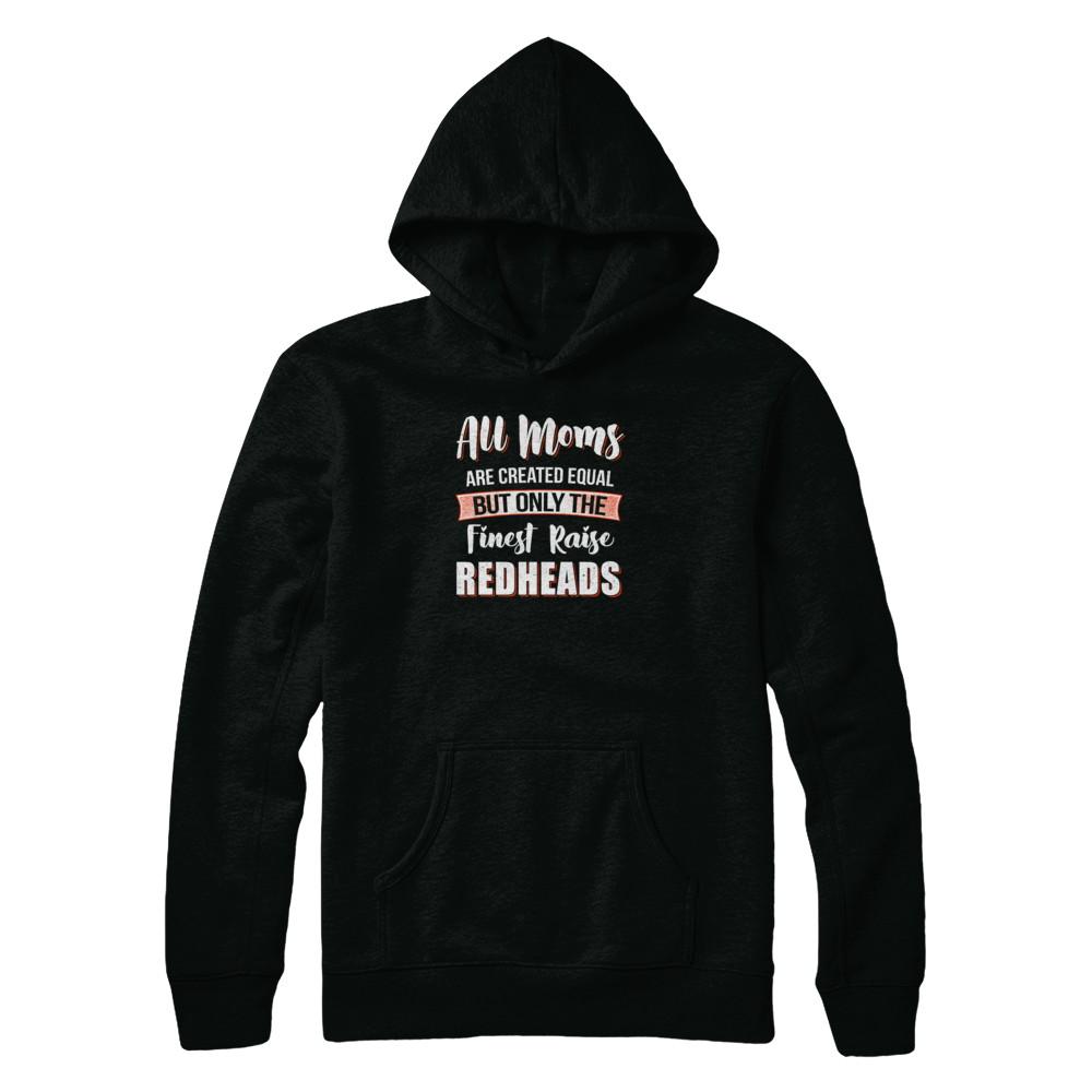 All Moms Are Created Equal But Only The Finest Raise Redheads-T-Shirt & Tank Top-Pullover Hoodie-Black