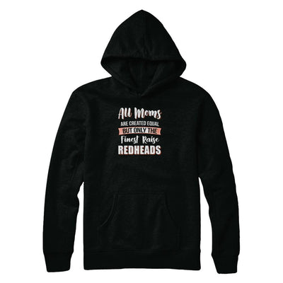 All Moms Are Created Equal But Only The Finest Raise Redheads-T-Shirt & Tank Top-Pullover Hoodie-Black