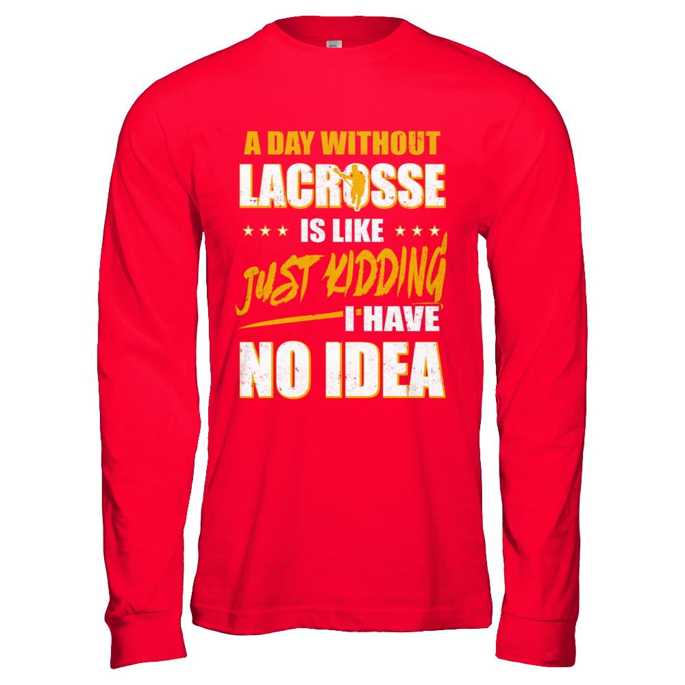 A Day Without Lacrosse Is Like Just Kidding I Have No Idea-T-Shirt & Hoodie-Long Sleeve T-Shirt-Red