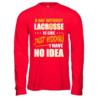 A Day Without Lacrosse Is Like Just Kidding I Have No Idea-T-Shirt & Hoodie-Long Sleeve T-Shirt-Red