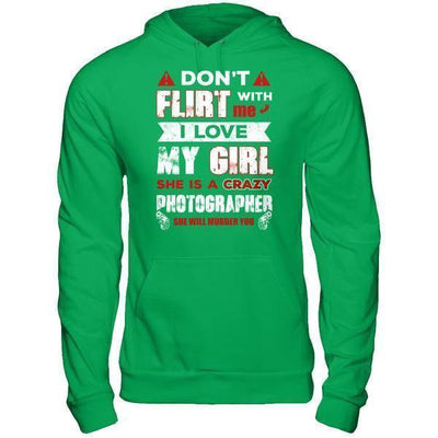Don't Flirt With Me I Love My Girl She Is A Crazy Photographer-T-Shirt & Hoodie-Pullover Hoodie-Irish Green