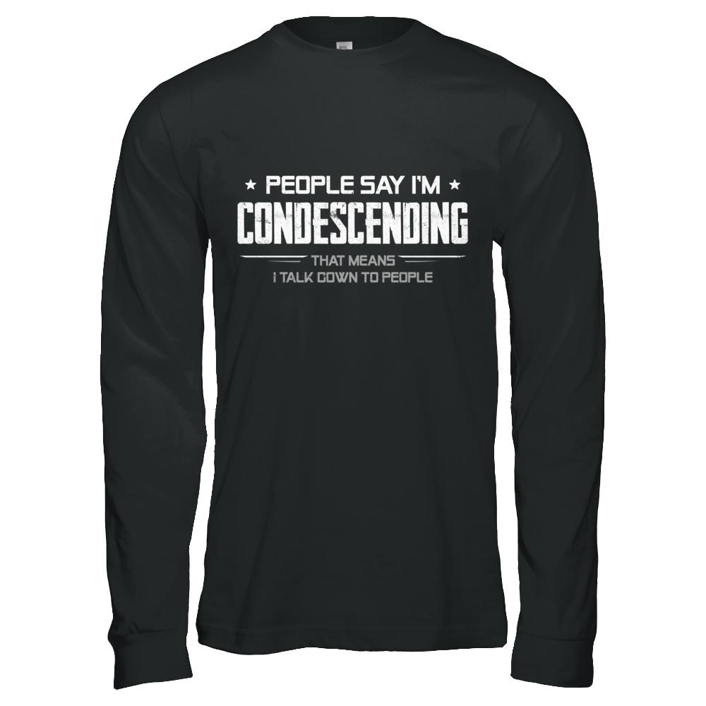 People Say I'm Condescending Means I Talk Down-T-Shirt & Hoodie-Long Sleeve T-Shirt-Black