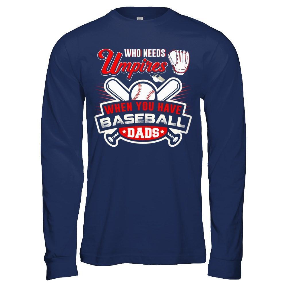 Who Needs Umpires When You Have Baseball Dads-T-Shirt & Hoodie-Long Sleeve T-Shirt-Navy