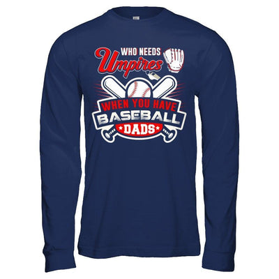 Who Needs Umpires When You Have Baseball Dads-T-Shirt & Hoodie-Long Sleeve T-Shirt-Navy