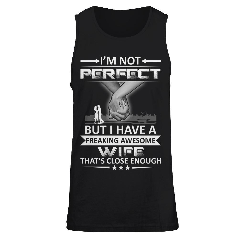 I'm Not Perfect But I Have A Freaking Awesome Wife That's Close Enough-T-Shirt & Hoodie-Unisex Tank-Black