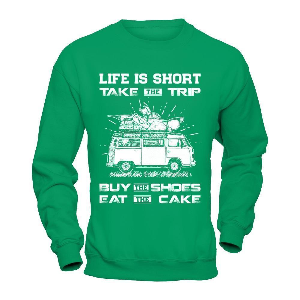 Life Is Short Take The Trip Buy The Shoes Eat The Cake-T-Shirt & Hoodie-Crewneck Sweatshirt-Irish Green