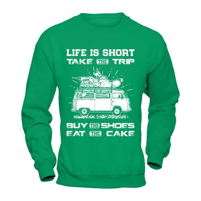 Life Is Short Take The Trip Buy The Shoes Eat The Cake-T-Shirt & Hoodie-Crewneck Sweatshirt-Irish Green