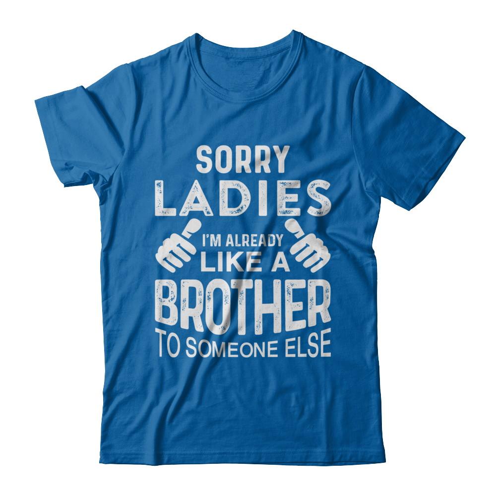 Sorry Ladies Im Already Like A Brother To Someone Else-T-Shirt & Hoodie-Classic T-Shirt-Royal