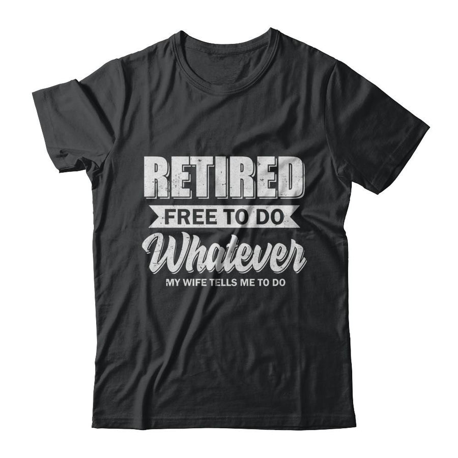 Retired Free To Do Whatever My Wife Tells Me To Do Husband-T-Shirt & Hoodie-Classic T-Shirt-Black