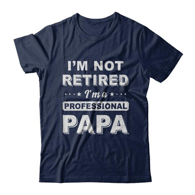 I'm Not Retired A Professional Papa Father Day Gift-T-Shirt & Hoodie-Classic T-Shirt-Navy