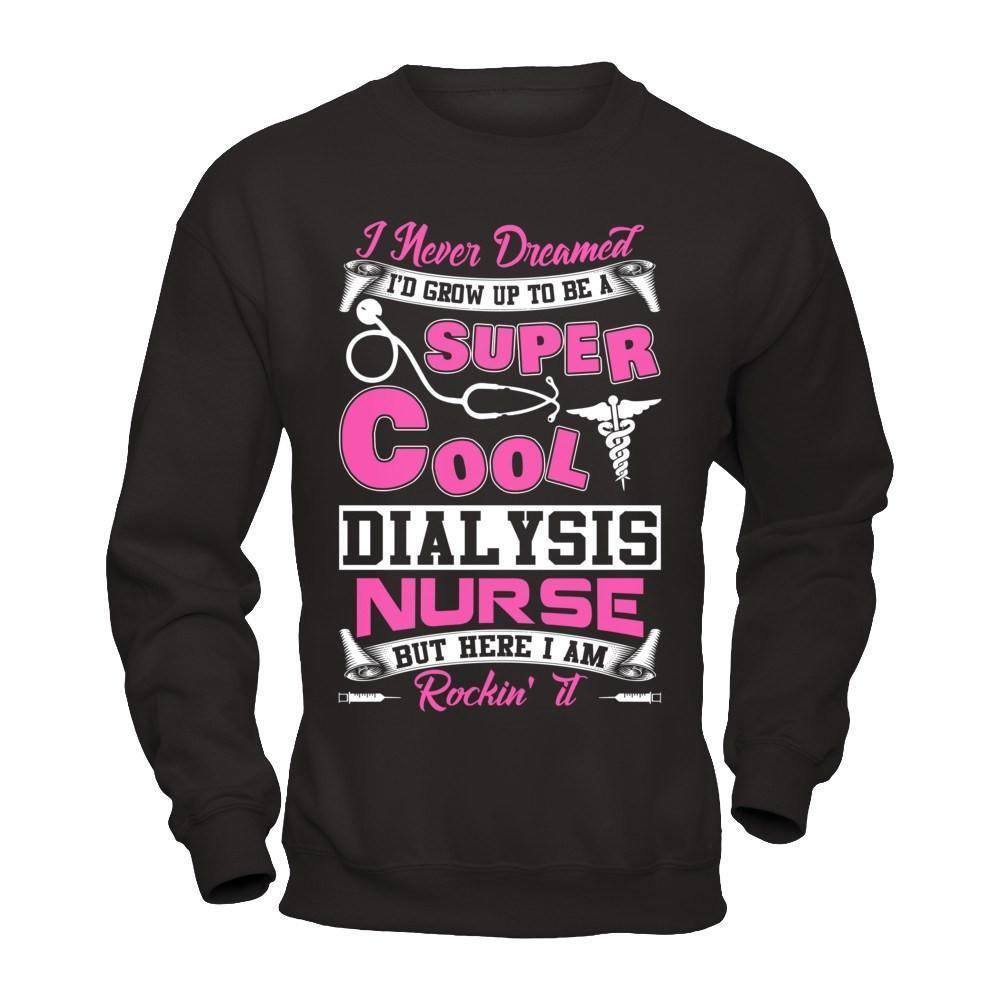 I Never Dreamed I'd Grow Up To Be A Super Cool Dialysis Nurse-T-Shirt & Hoodie-Crewneck Sweatshirt-Black