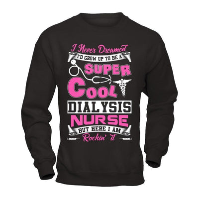 I Never Dreamed I'd Grow Up To Be A Super Cool Dialysis Nurse-T-Shirt & Hoodie-Crewneck Sweatshirt-Black