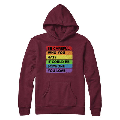 Be Careful Who You Hate Pride Gay Lesbian LGBT Rainbow-T-Shirt & Hoodie-Pullover Hoodie-Maroon