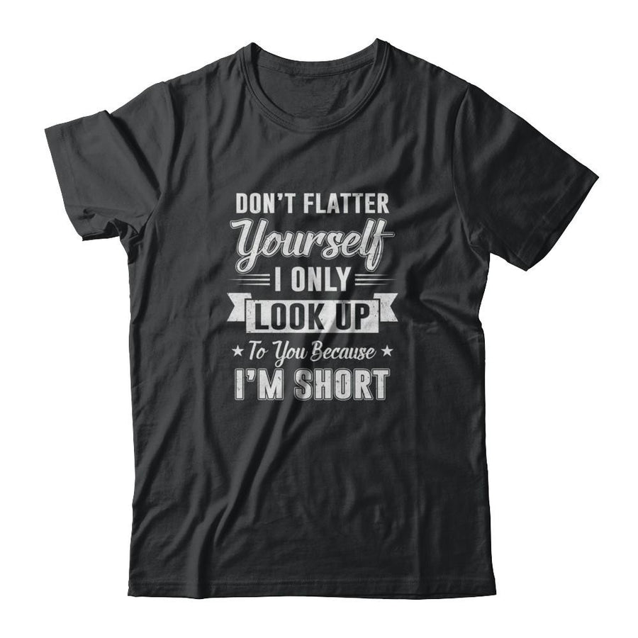 Don't Flatter Yourself Because I'm Short-T-Shirt & Tank Top-Classic T-Shirt-Black