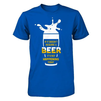 If It Doesn't Require A Beer It's Not Happening Today-T-Shirt & Hoodie-Premium T-Shirt-Royal