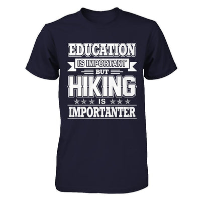 Education Is Important But Hiking Is Importanter-T-Shirt & Hoodie-