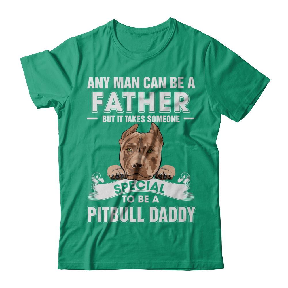 Any Man Can Be A Father Someone Special To Be A Pitbull Daddy-T-Shirt & Hoodie-Classic T-Shirt-Kelly Green