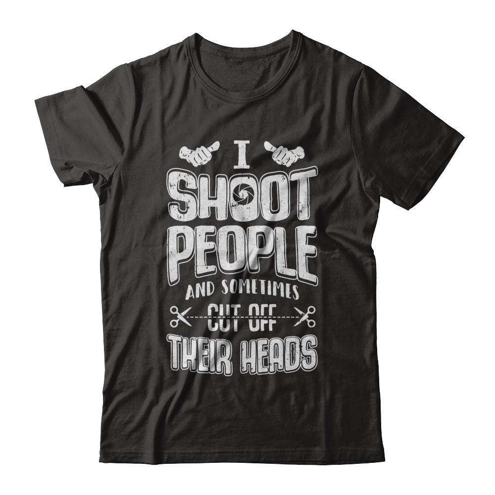 I Shoot People And Sometimes Cut Off Their Heads