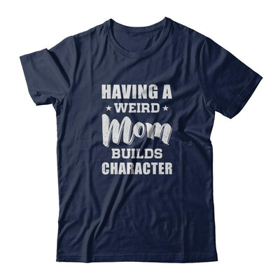 Having A Weird Mom Builds Character-T-Shirt & Tank Top-Classic T-Shirt-Navy