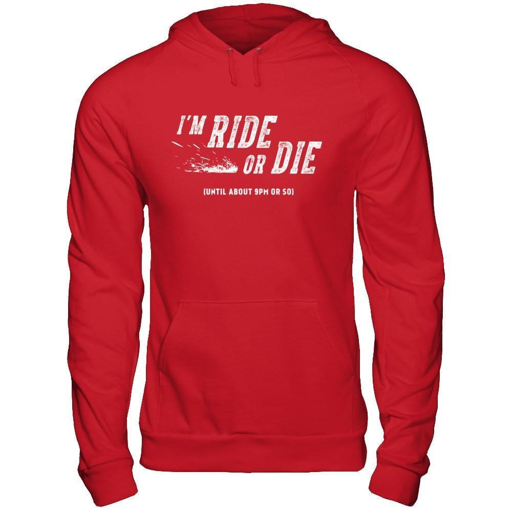 I'm Ride Or Die Until About 9Pm Or So-T-Shirt & Hoodie-Pullover Hoodie-Red