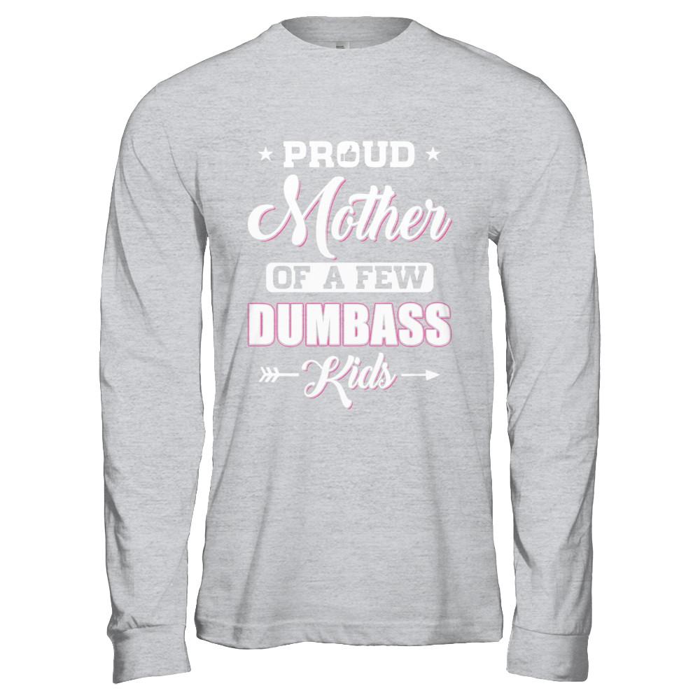 Proud Mother Of A Few Dumbass Kids Mothers Day Gift-T-Shirt & Hoodie-Long Sleeve T-Shirt-Sport Grey