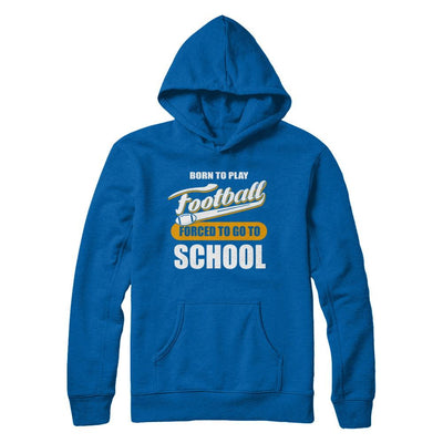 Born To Play Football Forced To Go To School-T-Shirt & Hoodie-Pullover Hoodie-Royal
