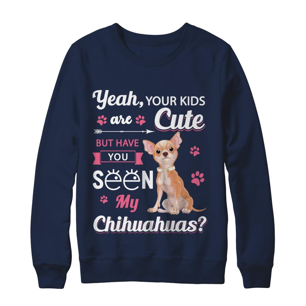 Your Kids Are Cute But Have You Seen My Chihuahuas-T-Shirt & Sweatshirt-Crewneck Sweatshirt-Navy
