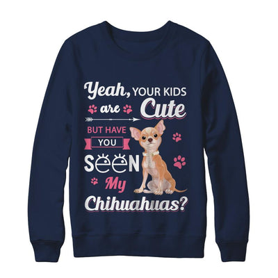 Your Kids Are Cute But Have You Seen My Chihuahuas-T-Shirt & Sweatshirt-Crewneck Sweatshirt-Navy