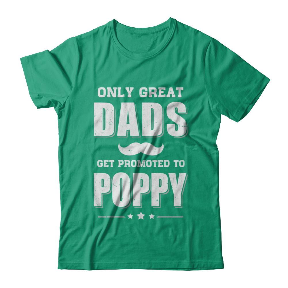Only Great Dads Get Promoted To Poppy Fathers Day-T-Shirt & Hoodie-Classic T-Shirt-Kelly Green