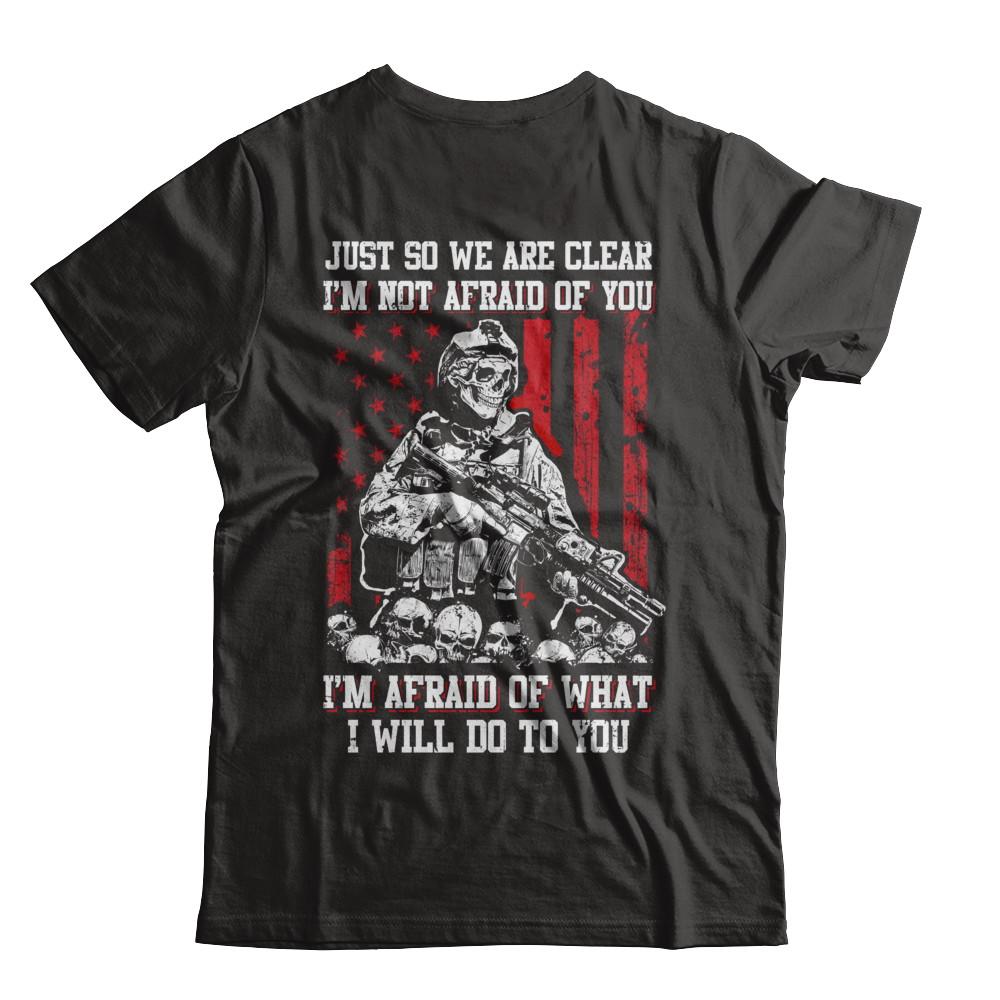 Veteran I Am Not Afraid Of You I Am Afraid Of What I Will Do To You