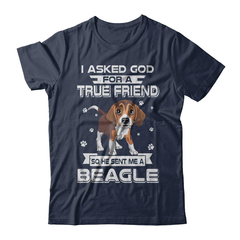 I Asked God For A True Friend So Sent Me Beagle Dog-T-Shirt & Hoodie-Classic T-Shirt-Navy