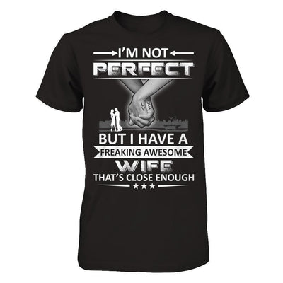 I'm Not Perfect But I Have A Freaking Awesome Wife That's Close Enough-T-Shirt & Hoodie-Classic T-Shirt-Black
