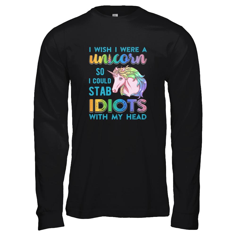 I Wish I Were A Unicorn So I Could Stab Idiots With My Head-T-Shirt & Tank Top-Long Sleeve T-Shirt-Black